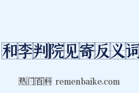 和李判院见寄反义词是什么意思的图片